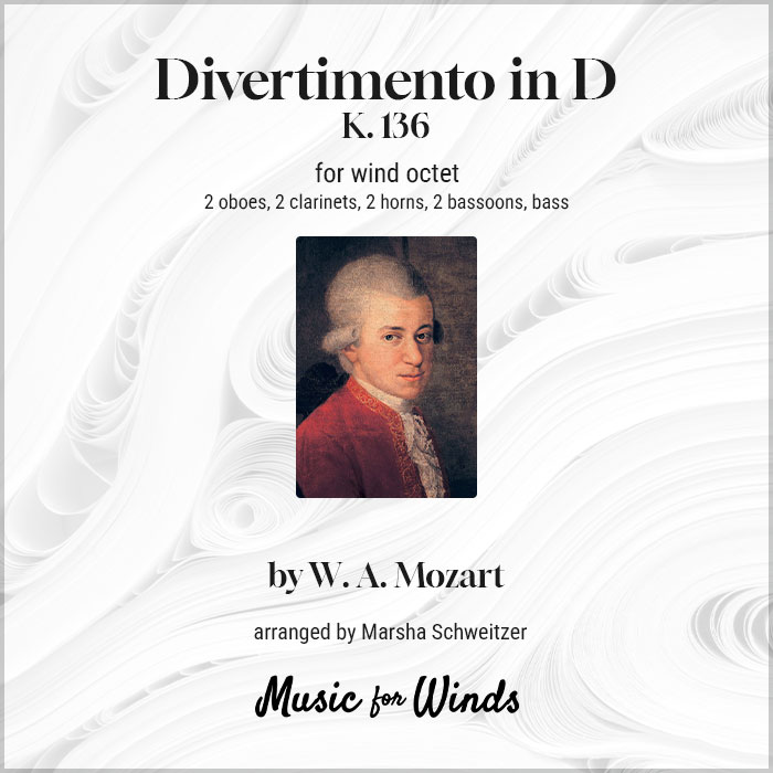 Divertimento in D K. 136 for wind octet by W. A. Mozart. Arranged by Marsha Schweitzer.