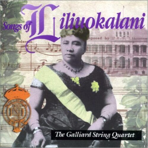 Songs of Liliuokalani. Composed by H. R. H. Queen Liliuokalani. Performed by The Galliard String Quartet.