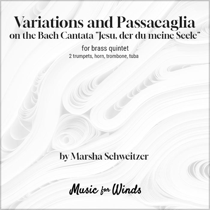 Variations and Passacaglia on the Bach Cantata 'Jesu, der du meine Seele' for brass quintet by Marsha Schweitzer.